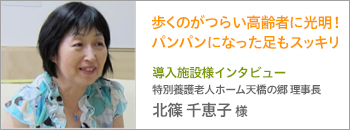 導入施設様インタビュー 特別養護老人ホーム「天橋の郷」理事長 北篠千恵子様 歩くのがつらい高齢者に光明！パンパンになった足もスッキリ